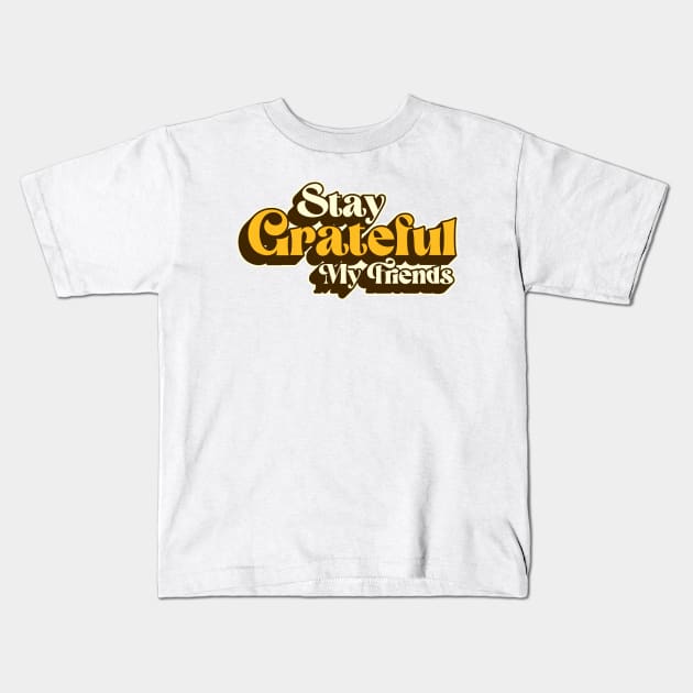 Stay Grateful My Friends Kids T-Shirt by Joe Camilo Designs